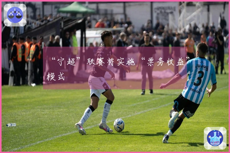 “宁超”联赛将实施“票务收益”模式