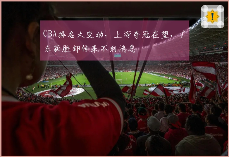 CBA排名大变动，上海夺冠在望，广东获胜却传来不利消息